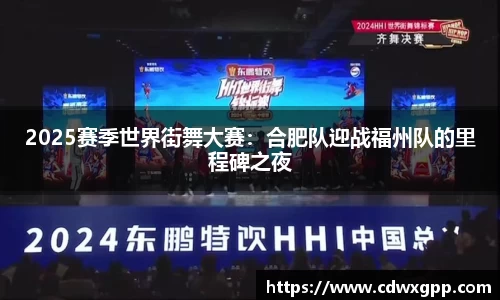 2025赛季世界街舞大赛：合肥队迎战福州队的里程碑之夜