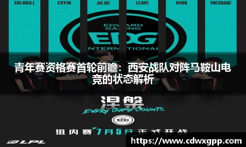 青年赛资格赛首轮前瞻：西安战队对阵马鞍山电竞的状态解析