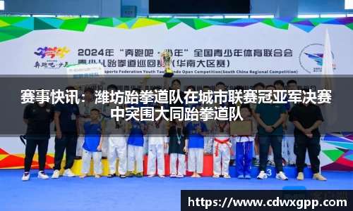 赛事快讯：潍坊跆拳道队在城市联赛冠亚军决赛中突围大同跆拳道队