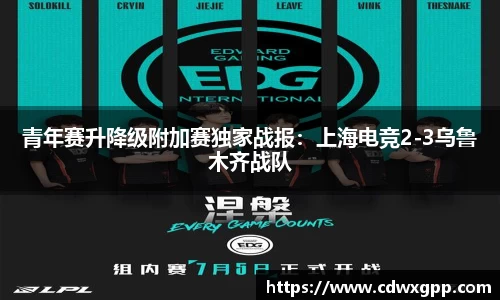 青年赛升降级附加赛独家战报：上海电竞2-3乌鲁木齐战队
